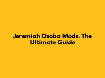 Jeremiah Osoba Mods: The Ultimate Guide