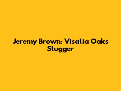 Jeremy Brown: Visalia Oaks' Slugger
