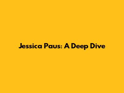 Jessica Paus: A Deep Dive