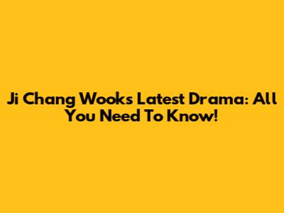 Ji Chang Wook's Latest Drama: All You Need To Know!