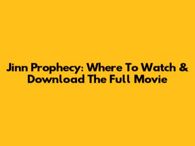 Jinn Prophecy: Where To Watch & Download The Full Movie