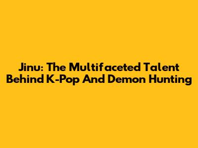 Jinu: The Multifaceted Talent Behind K-Pop And Demon Hunting