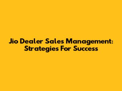 Jio Dealer Sales Management: Strategies For Success