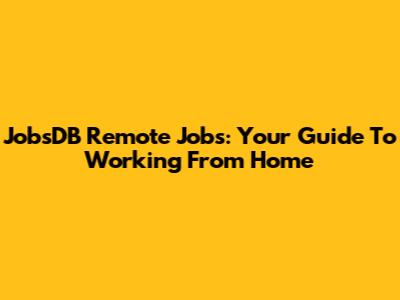 JobsDB Remote Jobs: Your Guide To Working From Home