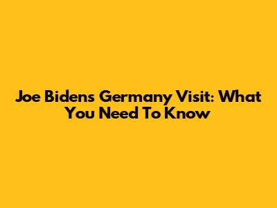 Joe Biden's Germany Visit: What You Need To Know