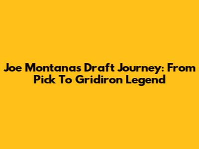 Joe Montana's Draft Journey: From Pick To Gridiron Legend