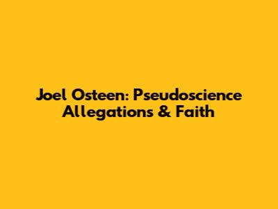 Joel Osteen: Pseudoscience Allegations & Faith