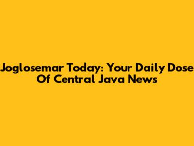 Joglosemar Today: Your Daily Dose Of Central Java News
