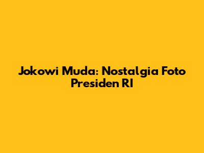 Jokowi Muda: Nostalgia Foto Presiden RI