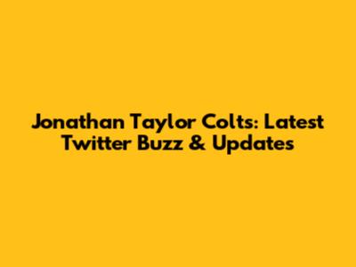 Jonathan Taylor Colts: Latest Twitter Buzz & Updates