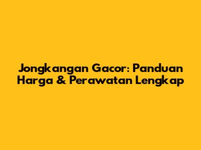 Jongkangan Gacor: Panduan Harga & Perawatan Lengkap
