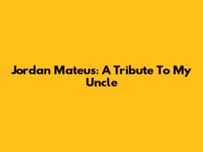 Jordan Mateus: A Tribute To My Uncle