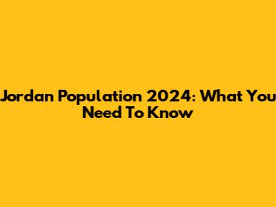 Jordan Population 2024: What You Need To Know