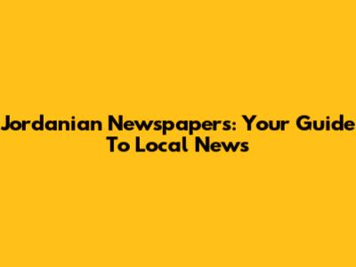 Jordanian Newspapers: Your Guide To Local News