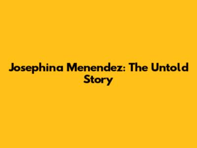 Josephina Menendez: The Untold Story