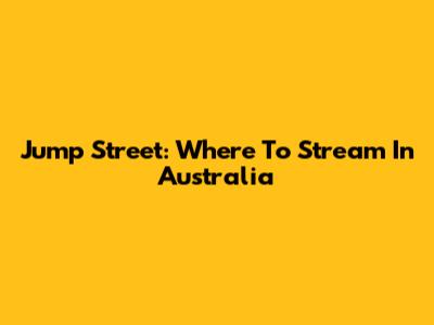 Jump Street: Where To Stream In Australia