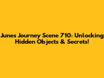 June's Journey Scene 710: Unlocking Hidden Objects & Secrets!