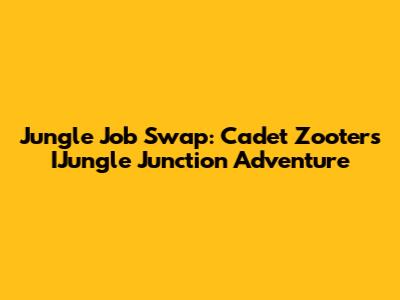 Jungle Job Swap: Cadet Zooter's IJungle Junction Adventure