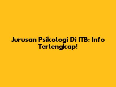 Jurusan Psikologi Di ITB: Info Terlengkap!