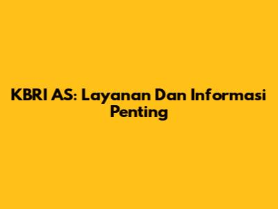 KBRI AS: Layanan Dan Informasi Penting