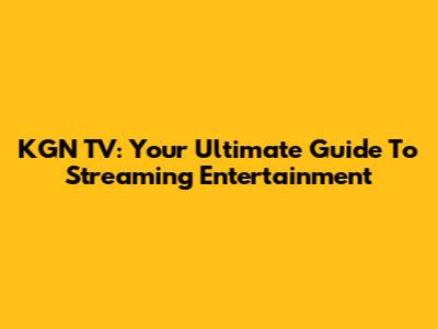 KGN TV: Your Ultimate Guide To Streaming Entertainment