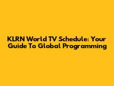 KLRN World TV Schedule: Your Guide To Global Programming