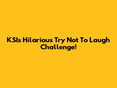 KSI's Hilarious Try Not To Laugh Challenge!