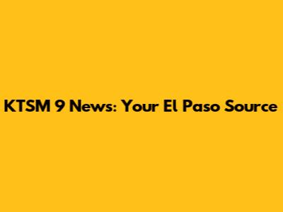 KTSM 9 News: Your El Paso Source