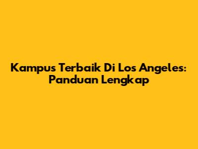 Kampus Terbaik Di Los Angeles: Panduan Lengkap