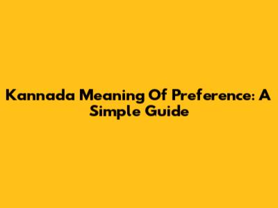 Kannada Meaning Of Preference: A Simple Guide