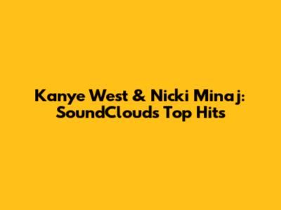 Kanye West & Nicki Minaj: SoundCloud's Top Hits