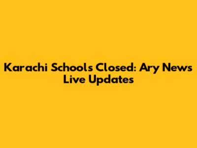 Karachi Schools Closed: Ary News Live Updates