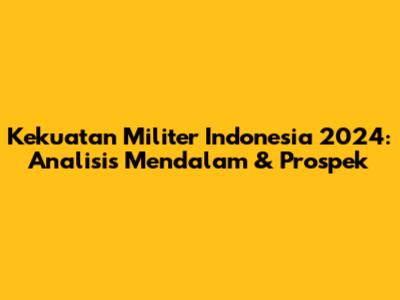Kekuatan Militer Indonesia 2024: Analisis Mendalam & Prospek