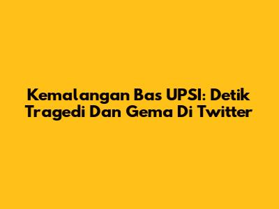 Kemalangan Bas UPSI: Detik Tragedi Dan Gema Di Twitter