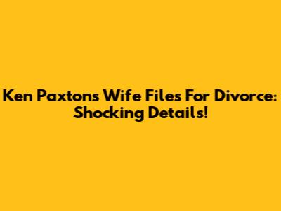 Ken Paxton's Wife Files For Divorce: Shocking Details!