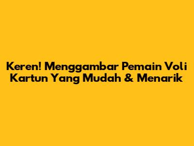 Keren! Menggambar Pemain Voli Kartun Yang Mudah & Menarik