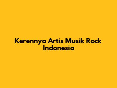 Kerennya Artis Musik Rock Indonesia