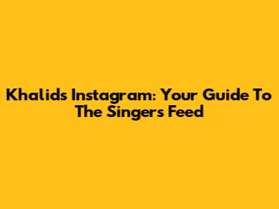 Khalid's Instagram: Your Guide To The Singer's Feed