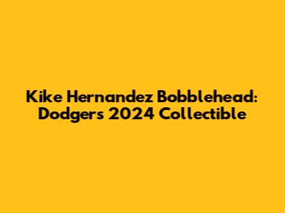 Kike Hernandez Bobblehead: Dodgers 2024 Collectible