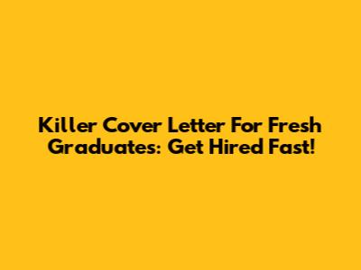 Killer Cover Letter For Fresh Graduates: Get Hired Fast!