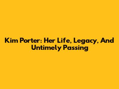 Kim Porter: Her Life, Legacy, And Untimely Passing