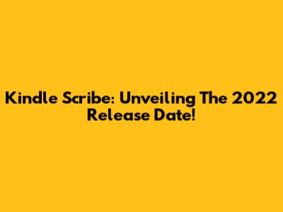 Kindle Scribe: Unveiling The 2022 Release Date!