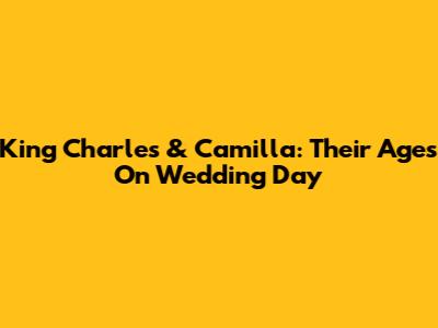 King Charles & Camilla: Their Ages On Wedding Day