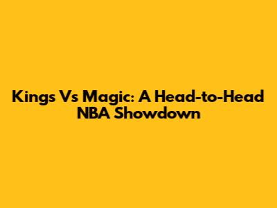 Kings Vs Magic: A Head-to-Head NBA Showdown