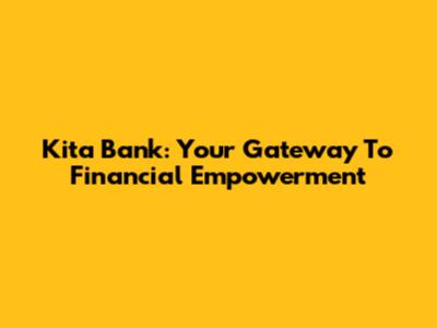 Kita Bank: Your Gateway To Financial Empowerment