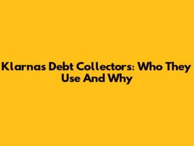 Klarna's Debt Collectors: Who They Use And Why