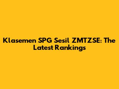 Klasemen SPG Sesil ZMTZSE: The Latest Rankings