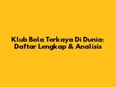 Klub Bola Terkaya Di Dunia: Daftar Lengkap & Analisis