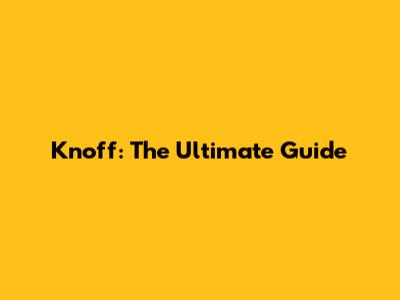 Knoff: The Ultimate Guide