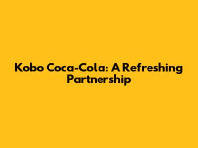 Kobo Coca-Cola: A Refreshing Partnership